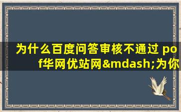 为什么百度问答审核不通过 pof华网优站网—为你解决